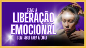 AS ENERGIAS E A LIBERAÇÃO EMOCIONAL